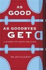 Joy Nugent - As Good as Goodbyes Get: A Window into Death and Dying