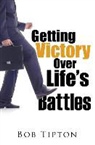 Bob Tipton - Getting Victory Over Life's Battles