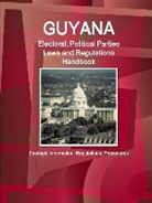 Inc Ibp, Inc. Ibp - Guyana Electoral, Political Parties Laws and Regulations Handbook - Strategic Information, Regulations, Procedures