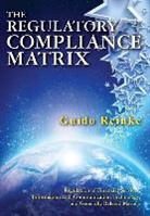 Guido Reinke - The Regulatory Compliance Matrix: Regulation of Financial Services, Information and Communication Technology, and Generally Related Matters