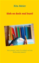 Rita Meier - Sieh es doch mal bunt!