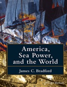 J Bradford, James C Bradford, James C. Bradford - America, Sea Power, and the World
