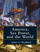 J Bradford, James C Bradford, James C. Bradford, James C. Bradford - America, Sea Power, and the World
