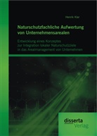 Henrik Klar - Naturschutzfachliche Aufwertung von Unternehmensarealen: Entwicklung eines Konzeptes zur Integration lokaler Naturschutzziele in das Arealmanagement von Unternehmen