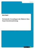 Niels Engler - Technische Grundlagen der Malerei. Eine Experimentieranleitung