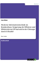Lisa Eicker - Moderne Informationstechnik im Krankenhaus. Steigerung der Effizienz und Effektivität im OP-Saal und in der Chirurgie durch E-Health?