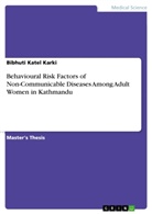 Bibhuti Katel Karki - Behavioural Risk Factors of Non-Communicable Diseases Among Adult Women in Kathmandu