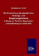 Hermann von Müller - Die Entwicklung der preußischen Festungs- und Belagerungsartillerie