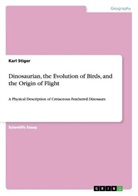 Karl Stiger - Dinosaurian, the Evolution of Birds, and the Origin of Flight