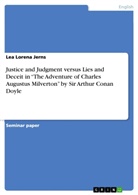Lea Lorena Jerns - Justice and Judgment versus Lies and Deceit in "The Adventure of Charles Augustus Milverton" by Sir Arthur Conan Doyle