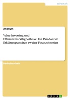 Anonym, Anonymous - Value Investing und Effizienzmarkthypothese: Ein Paradoxon? Erklärungsansätze zweier Finanztheorien