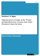 Christian C S Ngwu, Christian C. S. Ngwu - Nigerian press coverage of the 78 days presidential power vacuum crisis under President Umaru Yar'Adua