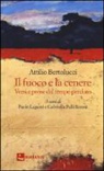 Attilio Bertolucci, P. Lagazzi, G. Palli Baroni - Il fuoco e la cenere. Versi e prose dal tempo perduto