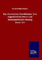 Samuel Hahnemann - Die chronischen Krankheiten, ihre eigentümliche Natur und homöopathische Heilung