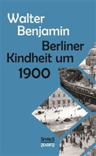 Walter Benjamin - Berliner Kindheit um Neunzehnhundert