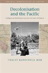 Tracey Banivanua Mar, Tracey Banivanua-Mar - Decolonisation and the Pacific