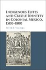 Peter Villella, Peter B. Villella, Peter B. (University of North Carolina Villella, Villella Peter B. - Indigenous Elites and Creole Identity in Colonial Mexico, 1500-1800