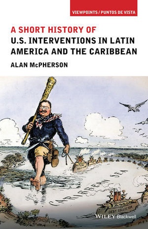  Alan McPherson, A Mcpherson, Alan McPherson, Alan (University of Oklahoma) McPherson - Short History of U.s. Interventions in Latin America and the Caribbean - A Short History
