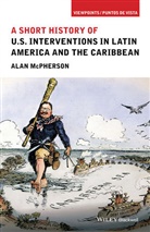 Alan McPherson, a Mcpherson, Alan Mcpherson, Alan (University of Oklahoma) Mcpherson - Short History of U.s. Interventions in Latin America and the Caribbean