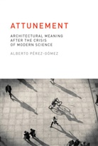 Alberto Paerez Gaomez, Alberto Perez-Gomez, Alberto (Saidye Rosner BronfmanProfessor Director of the History and Theory of Architecture Program Perez-Gomez, Alberto Pérez-Gomez, Alberto Pérez-Gómez - Attunement