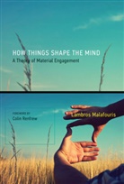 Lambros Malafouris, Lambros (Johnson Research Fellow in Cr Malafouris, Lambros (Johnson Research Fellow in Creativity Malafouris, Colin Renfrew - How Things Shape the Mind