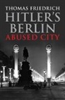 Thomas Friedrich - Hitler''s Berlin