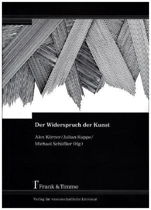 Alex Körner, Julia Kuppe, Julian Kuppe, Michael Schüßler, Michel Schüßler - Der Widerspruch der Kunst Beiträge zum Verhältnis von Kunst und Gesellschaftskritik