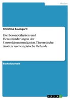 Christina Baumgartl - Die Besonderheiten und Herausforderungen der Umweltkommunikation. Theoretische Ansätze und empirische Befunde