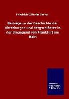 Friedrich Wilhelm Usener - Beiträge zu der Geschichte der Ritterburgen und Bergschlösser in der Umgegend von Frankfurt am Main