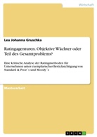 Lea Johanna Gruschka - Ratingagenturen. Objektive Wächter oder Teil des Gesamtproblems?