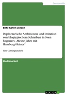 Birte Katrin Jensen - Popliterarische Ambitionen und Imitation von blogtypischem Schreiben in Sven Regeners "Meine Jahre mit Hamburg-Heiner"