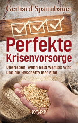 Gerhard Spannbauer - Perfekte Krisenvorsorge - Überleben, wenn Geld wertlos wird und die Geschäfte leer sind