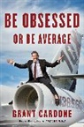 Grant Cardone - Be Obsessed or Be Average
