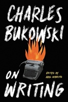 Charles Bukowski, Abel Debritto - On Writing