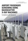 Committee on Airport Passenger Screening, Committee on Airport Passenger Screening Backscatter X-Ray Machines, Division On Earth And Life Studies, Division on Engineering and Physical Sci, Division on Engineering and Physical Sciences, National Academies of Sciences... - Airport Passenger Screening Using Backscatter X-Ray Machines