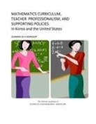 Board On International Scientific Organi, Board on International Scientific Organizations, Ana Ferreras, National Academies Of Sciences Engineeri, National Academies of Sciences Engineering and Medicine, Policy And Global Affairs... - Mathematics Curriculum, Teacher Professionalism, and Supporting Policies in Korea and the United States