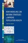 Joe Alper, Board On Population Health And Public He, Board on Population Health and Public Health Practice, Institute Of Medicine, National Academies Of Sciences Engineeri, National Academies of Sciences Engineering and Medicine... - How Modeling Can Inform Strategies to Improve Population Health