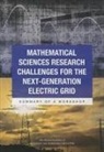 Board On Mathematical Sciences And Their, Board on Mathematical Sciences and Their Applications, Committee on Analytical Research Foundat, Committee on Analytical Research Foundations for the Next-Generation Electric Grid, Division on Engineering and Physical Sci, Division on Engineering and Physical Sciences... - Mathematical Sciences Research Challenges for the Next-Generation Electric Grid