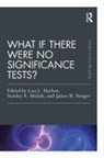 Lisa L. Harlow, Lisa L. (University of Rhode Island Harlow, Lisa L. Mulaik Harlow, Stanley A. Mulaik, James H. Steiger, Lisa L Harlow... - What If There Were No Significance Tests?