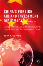 John F Copper, John F. Copper - China's Foreign Aid and Investment Diplomacy, Volume III