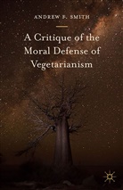 A. Smith, Andrew F Smith, Andrew F. Smith - A Critique of the Moral Defense of Vegetarianism