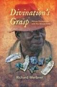 Richard Werbner - Divination''s Grasp African Encounters With the Almost Said