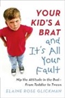 Elaine Glickman, Elaine Rose Glickman - Your Kid's a Brat and It's All Your Fault