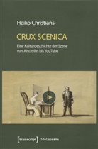 Heiko Christians - Crux Scenica - Eine Kulturgeschichte der Szene von Aischylos bis YouTube