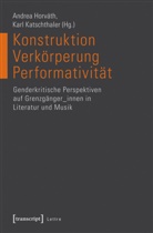 Andre Horváth, Andrea Horváth, Katschthaler, Katschthaler, Karl Katschthaler - Konstruktion - Verkörperung - Performativität