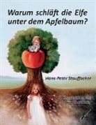 Hans-Peter Stauffacher - Warum schläft die Elfe unter dem Apfelbaum?