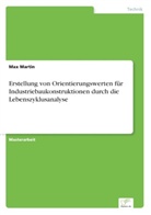 Max Martin - Erstellung von Orientierungswerten für Industriebaukonstruktionen durch die Lebenszyklusanalyse