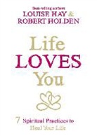 Louise Hay, Louise L. Hay, Louise/ Holden Hay, Robert Holden - Life Loves You