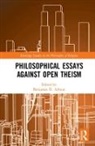 Benjamin H. Arbour, Benjamin H. (EDT)/ Timpe Arbour, Benjamin H. (Weatherford College Arbour, Benjamin H. Timpe Arbour, Benjamin H. Arbour, Benjamin H. (Weatherford College Arbour... - Philosophical Essays Against Open Theism