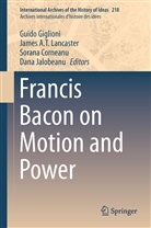 Jame A T Lancaster, James A T Lancaster, Sorana Corneanu, Sorana Corneanu et al, Guido Giglioni, Dana Jalobeanu... - Francis Bacon on Motion and Power